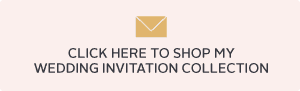 CLICK HERE TO SHOP MY WEDDING INVITATION COLLECTION